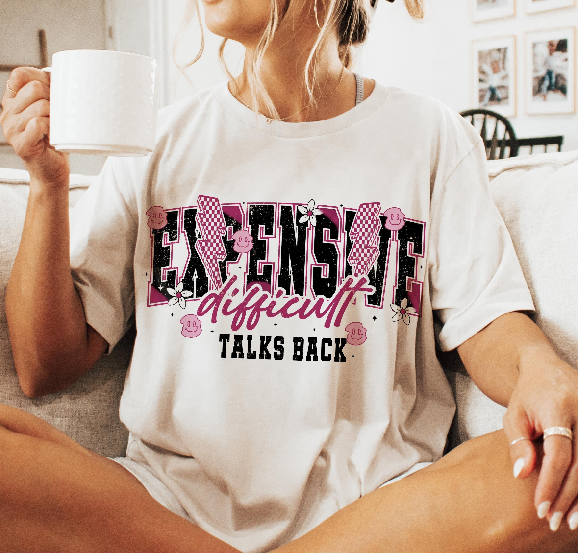 Expensive, difficult and talks back Shirt